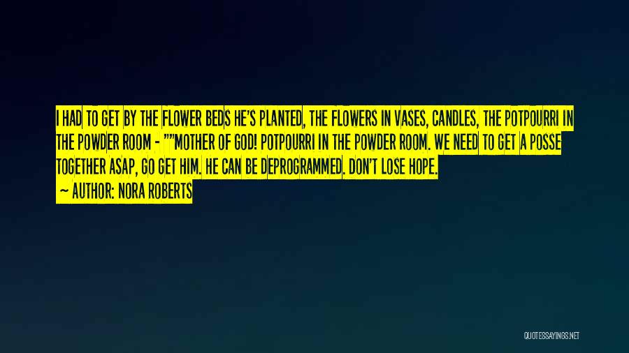 Nora Roberts Quotes: I Had To Get By The Flower Beds He's Planted, The Flowers In Vases, Candles, The Potpourri In The Powder