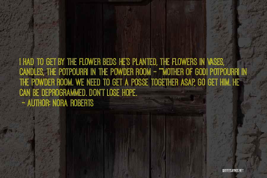 Nora Roberts Quotes: I Had To Get By The Flower Beds He's Planted, The Flowers In Vases, Candles, The Potpourri In The Powder