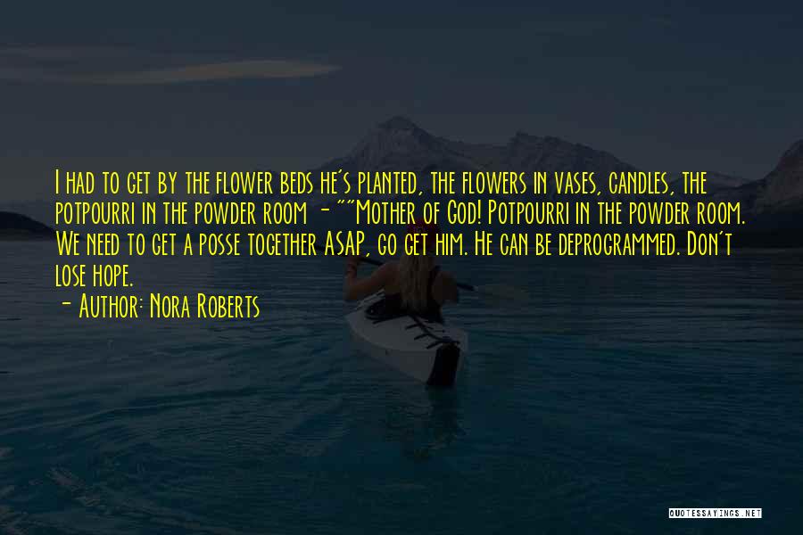 Nora Roberts Quotes: I Had To Get By The Flower Beds He's Planted, The Flowers In Vases, Candles, The Potpourri In The Powder