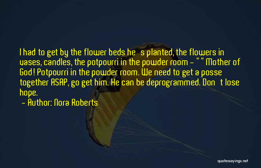 Nora Roberts Quotes: I Had To Get By The Flower Beds He's Planted, The Flowers In Vases, Candles, The Potpourri In The Powder
