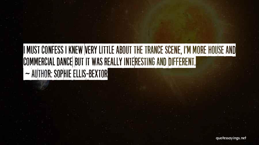 Sophie Ellis-Bextor Quotes: I Must Confess I Knew Very Little About The Trance Scene, I'm More House And Commercial Dance But It Was