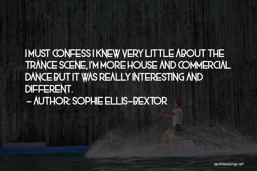 Sophie Ellis-Bextor Quotes: I Must Confess I Knew Very Little About The Trance Scene, I'm More House And Commercial Dance But It Was