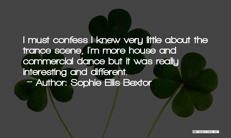 Sophie Ellis-Bextor Quotes: I Must Confess I Knew Very Little About The Trance Scene, I'm More House And Commercial Dance But It Was