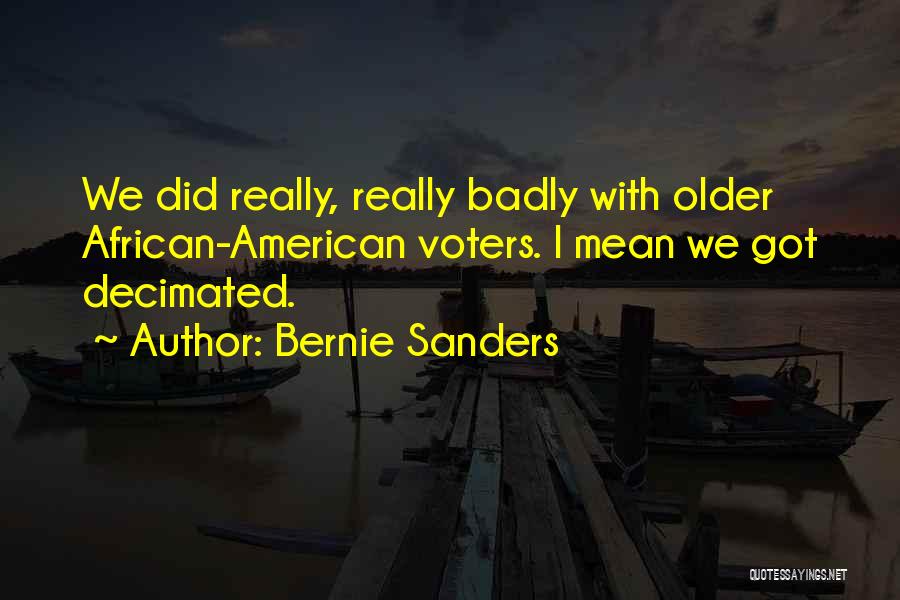 Bernie Sanders Quotes: We Did Really, Really Badly With Older African-american Voters. I Mean We Got Decimated.
