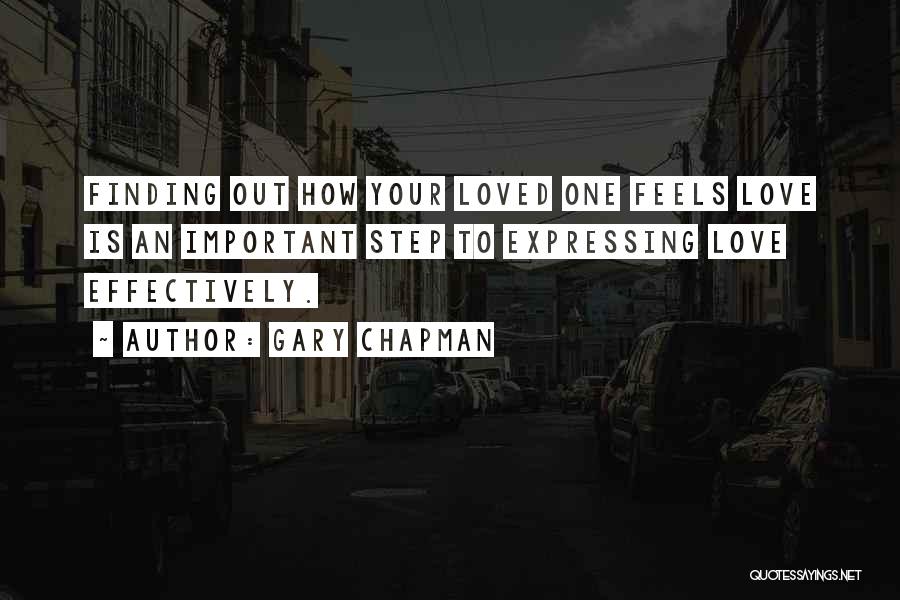 Gary Chapman Quotes: Finding Out How Your Loved One Feels Love Is An Important Step To Expressing Love Effectively.