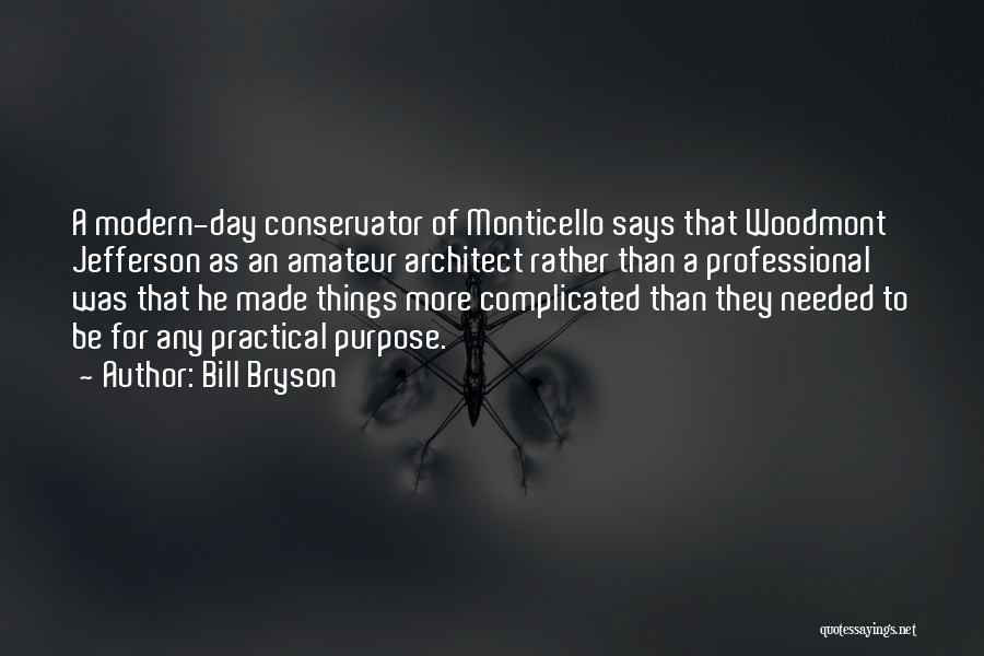 Bill Bryson Quotes: A Modern-day Conservator Of Monticello Says That Woodmont Jefferson As An Amateur Architect Rather Than A Professional Was That He