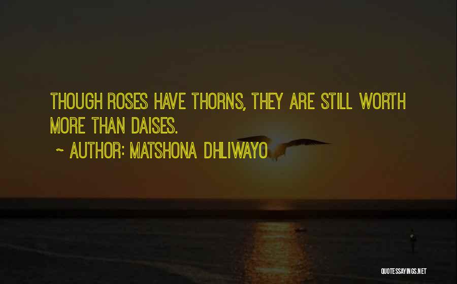 Matshona Dhliwayo Quotes: Though Roses Have Thorns, They Are Still Worth More Than Daises.