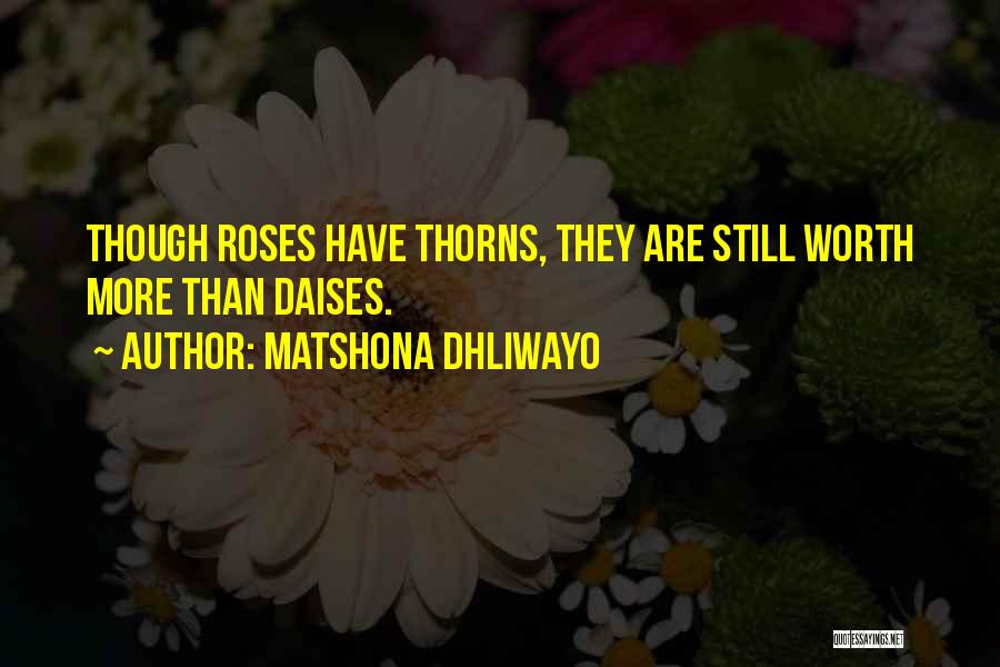 Matshona Dhliwayo Quotes: Though Roses Have Thorns, They Are Still Worth More Than Daises.