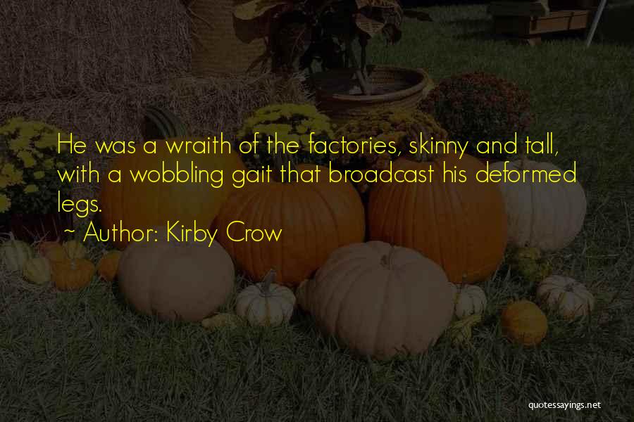 Kirby Crow Quotes: He Was A Wraith Of The Factories, Skinny And Tall, With A Wobbling Gait That Broadcast His Deformed Legs.