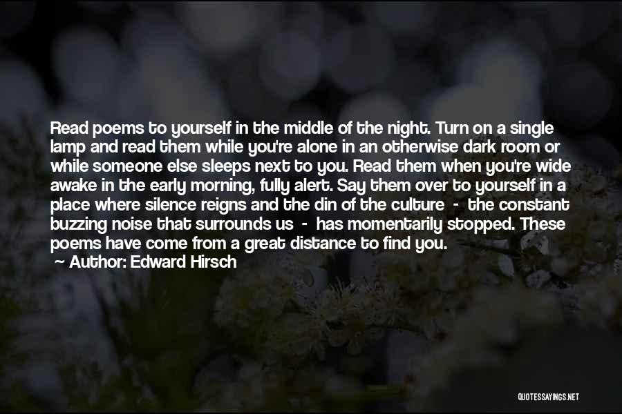 Edward Hirsch Quotes: Read Poems To Yourself In The Middle Of The Night. Turn On A Single Lamp And Read Them While You're