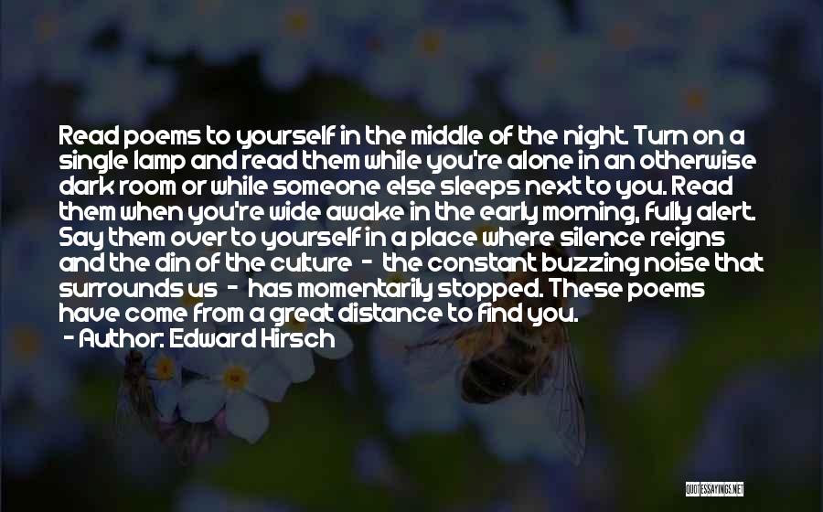 Edward Hirsch Quotes: Read Poems To Yourself In The Middle Of The Night. Turn On A Single Lamp And Read Them While You're