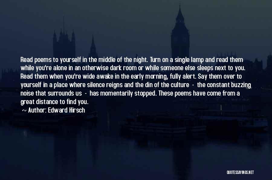 Edward Hirsch Quotes: Read Poems To Yourself In The Middle Of The Night. Turn On A Single Lamp And Read Them While You're