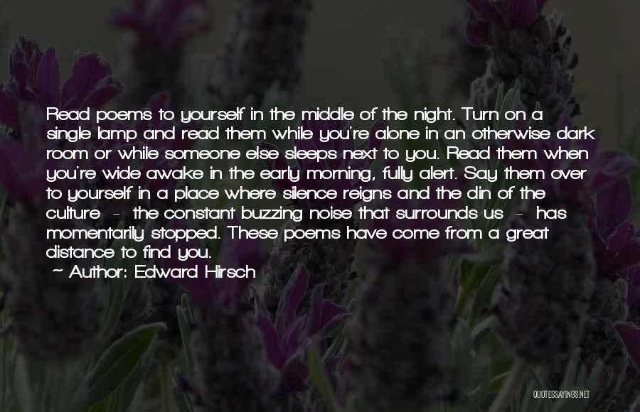 Edward Hirsch Quotes: Read Poems To Yourself In The Middle Of The Night. Turn On A Single Lamp And Read Them While You're