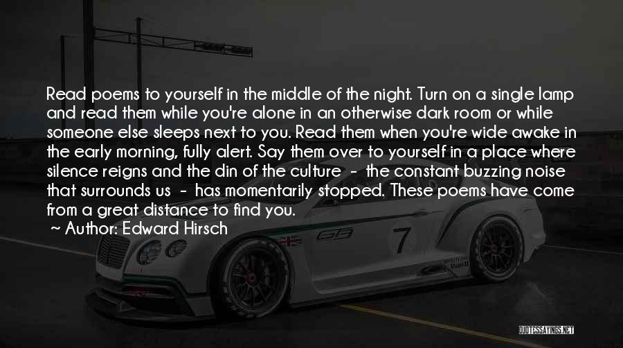 Edward Hirsch Quotes: Read Poems To Yourself In The Middle Of The Night. Turn On A Single Lamp And Read Them While You're