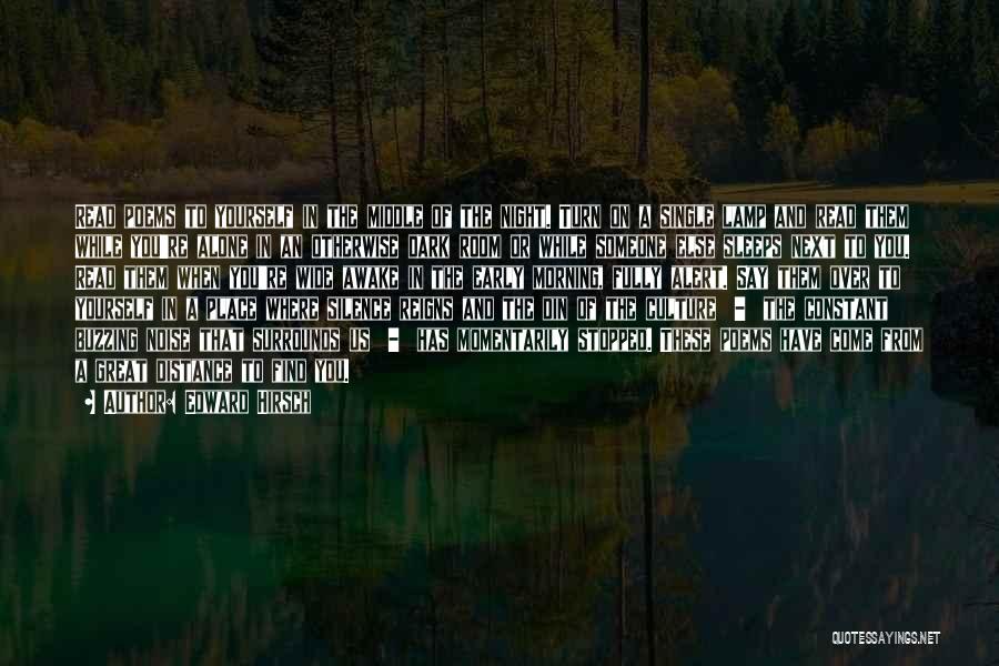 Edward Hirsch Quotes: Read Poems To Yourself In The Middle Of The Night. Turn On A Single Lamp And Read Them While You're