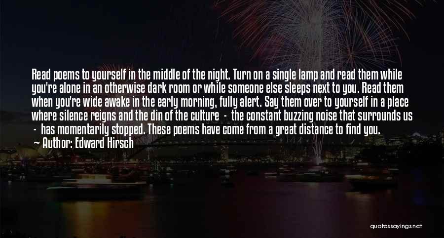 Edward Hirsch Quotes: Read Poems To Yourself In The Middle Of The Night. Turn On A Single Lamp And Read Them While You're