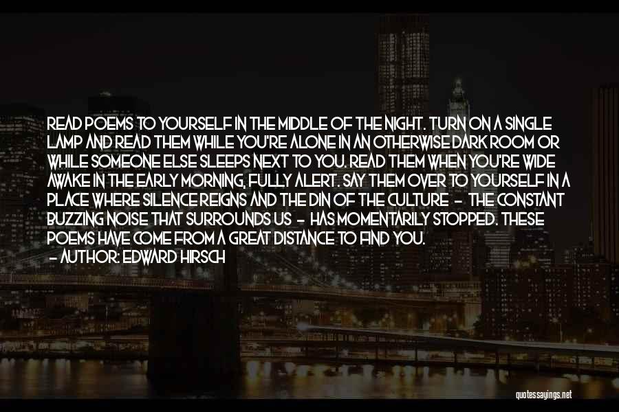 Edward Hirsch Quotes: Read Poems To Yourself In The Middle Of The Night. Turn On A Single Lamp And Read Them While You're