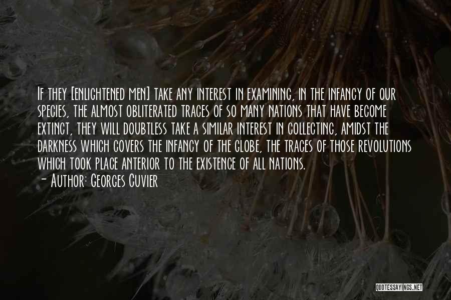 Georges Cuvier Quotes: If They [enlightened Men] Take Any Interest In Examining, In The Infancy Of Our Species, The Almost Obliterated Traces Of