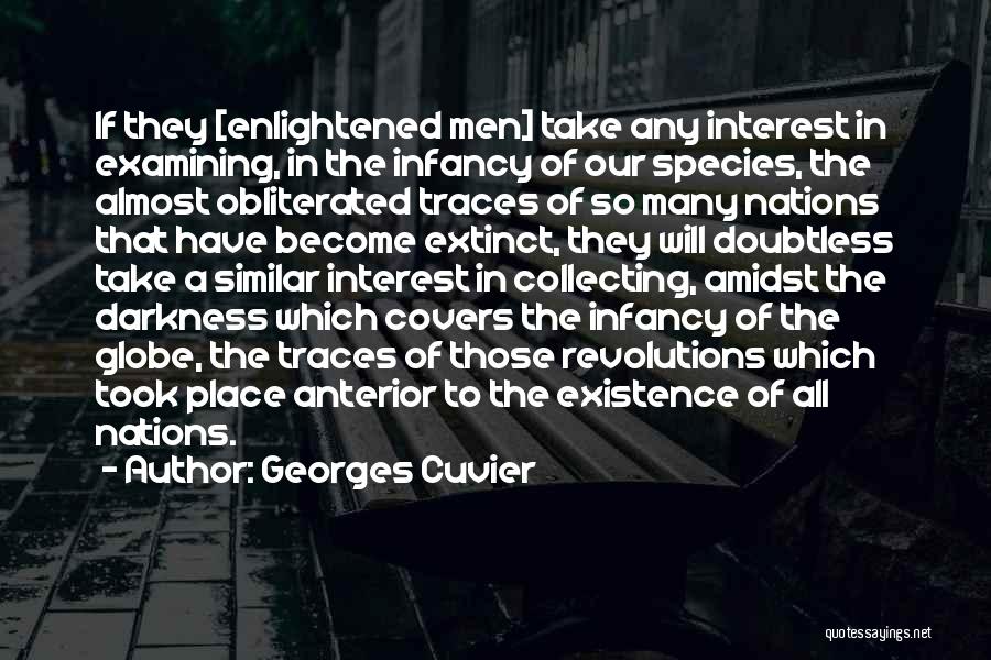 Georges Cuvier Quotes: If They [enlightened Men] Take Any Interest In Examining, In The Infancy Of Our Species, The Almost Obliterated Traces Of