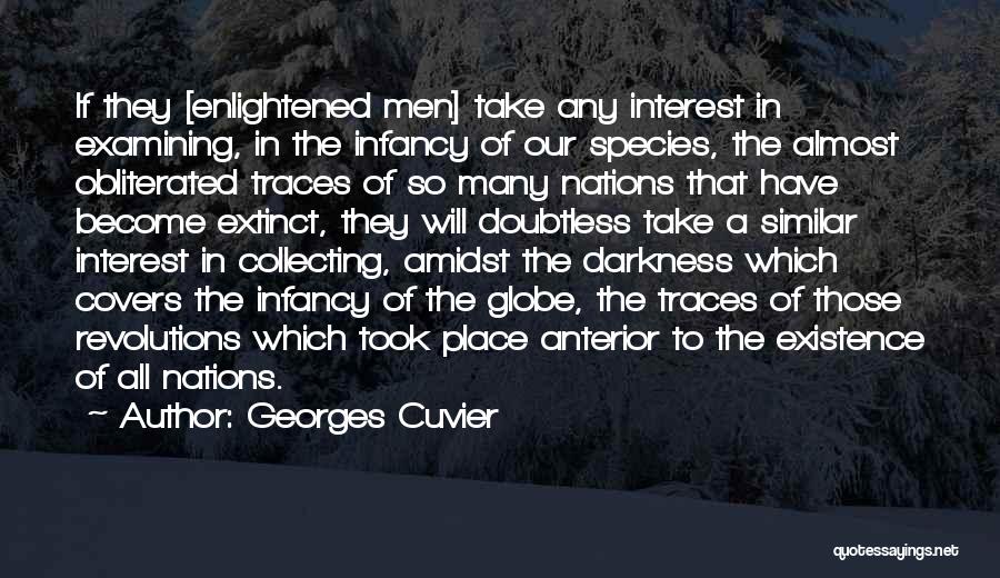 Georges Cuvier Quotes: If They [enlightened Men] Take Any Interest In Examining, In The Infancy Of Our Species, The Almost Obliterated Traces Of