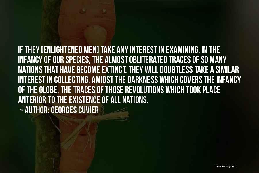 Georges Cuvier Quotes: If They [enlightened Men] Take Any Interest In Examining, In The Infancy Of Our Species, The Almost Obliterated Traces Of