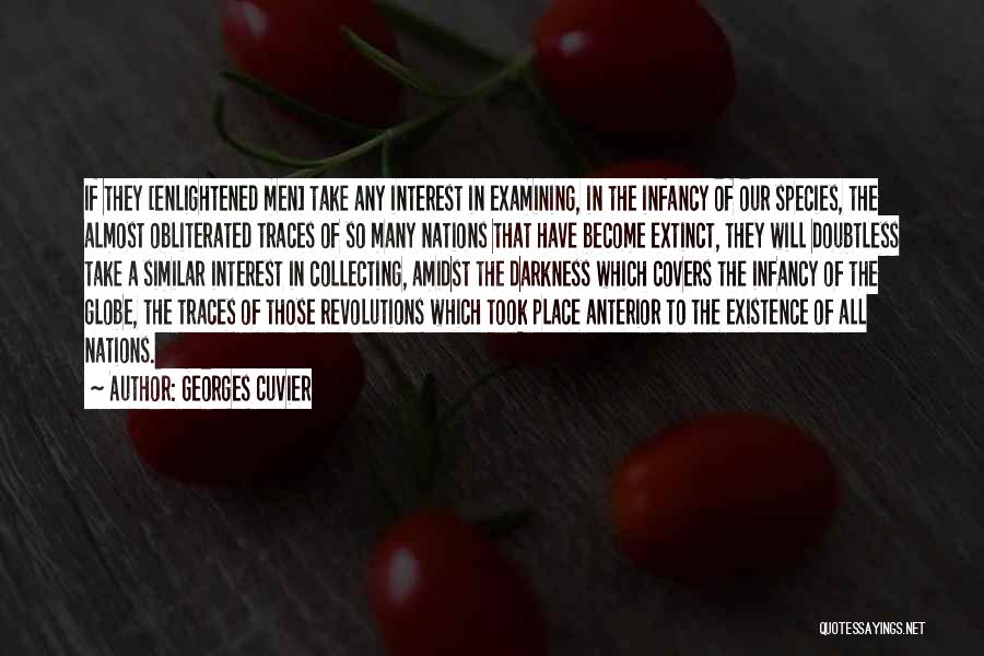 Georges Cuvier Quotes: If They [enlightened Men] Take Any Interest In Examining, In The Infancy Of Our Species, The Almost Obliterated Traces Of