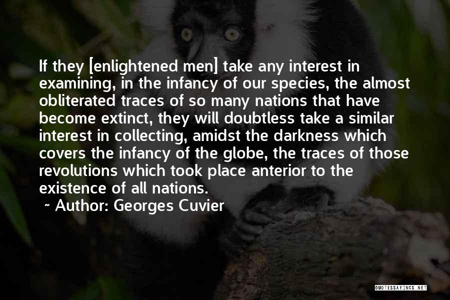 Georges Cuvier Quotes: If They [enlightened Men] Take Any Interest In Examining, In The Infancy Of Our Species, The Almost Obliterated Traces Of