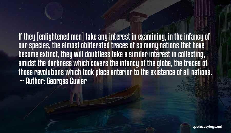 Georges Cuvier Quotes: If They [enlightened Men] Take Any Interest In Examining, In The Infancy Of Our Species, The Almost Obliterated Traces Of