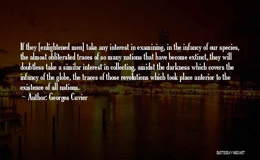 Georges Cuvier Quotes: If They [enlightened Men] Take Any Interest In Examining, In The Infancy Of Our Species, The Almost Obliterated Traces Of