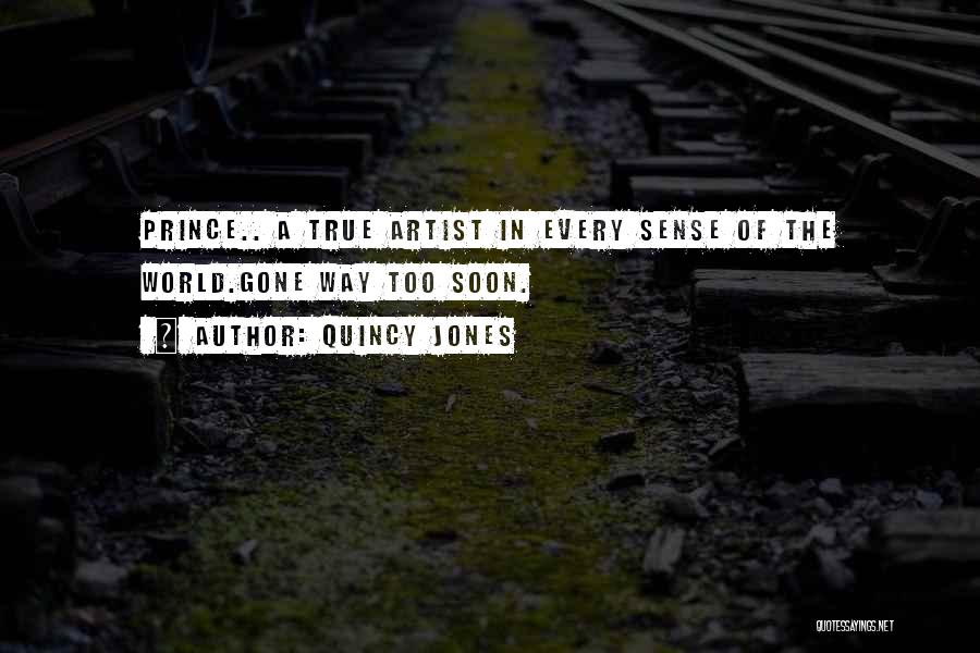 Quincy Jones Quotes: Prince.. A True Artist In Every Sense Of The World.gone Way Too Soon.