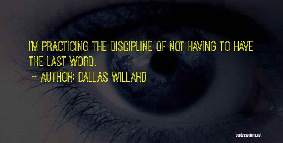 Dallas Willard Quotes: I'm Practicing The Discipline Of Not Having To Have The Last Word.