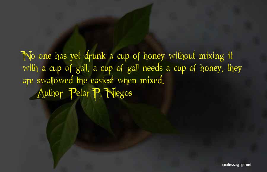 Petar P. Njegos Quotes: No One Has Yet Drunk A Cup Of Honey Without Mixing It With A Cup Of Gall, A Cup Of