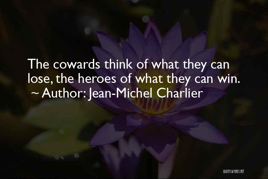 Jean-Michel Charlier Quotes: The Cowards Think Of What They Can Lose, The Heroes Of What They Can Win.