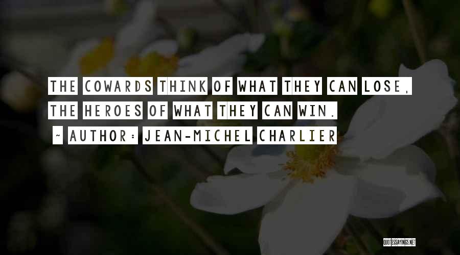 Jean-Michel Charlier Quotes: The Cowards Think Of What They Can Lose, The Heroes Of What They Can Win.