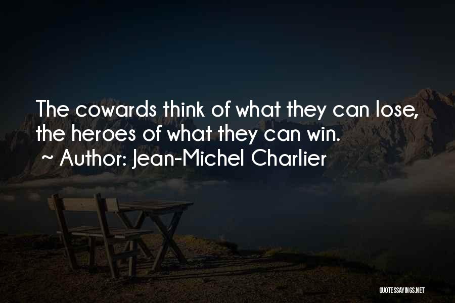 Jean-Michel Charlier Quotes: The Cowards Think Of What They Can Lose, The Heroes Of What They Can Win.