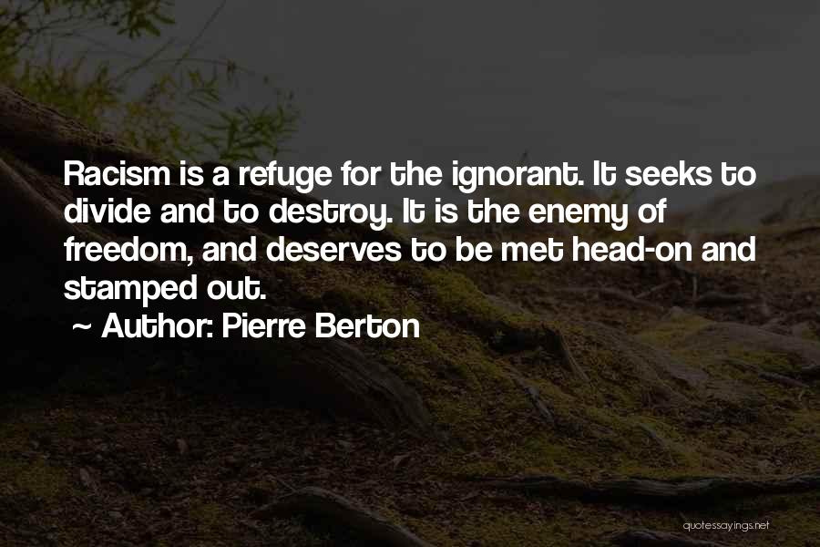 Pierre Berton Quotes: Racism Is A Refuge For The Ignorant. It Seeks To Divide And To Destroy. It Is The Enemy Of Freedom,