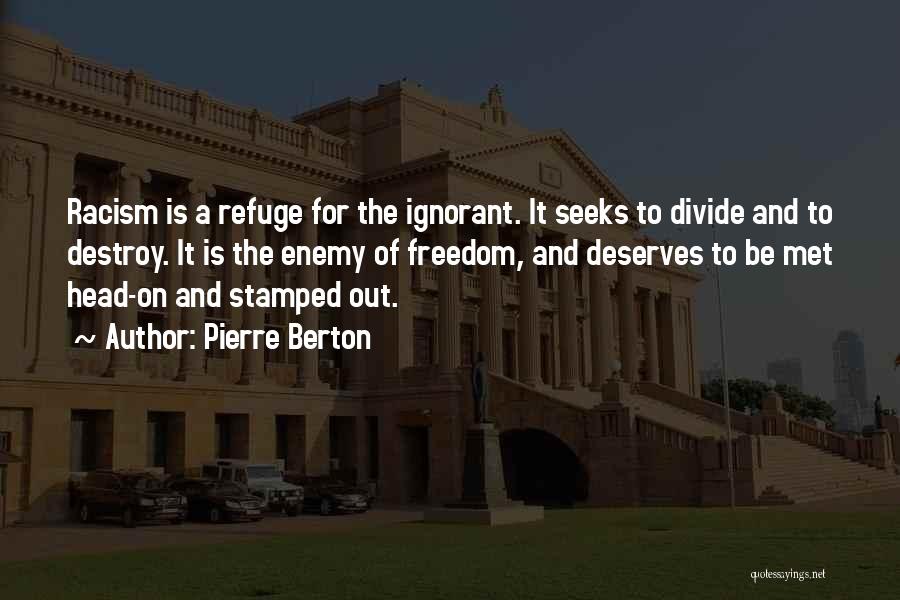 Pierre Berton Quotes: Racism Is A Refuge For The Ignorant. It Seeks To Divide And To Destroy. It Is The Enemy Of Freedom,