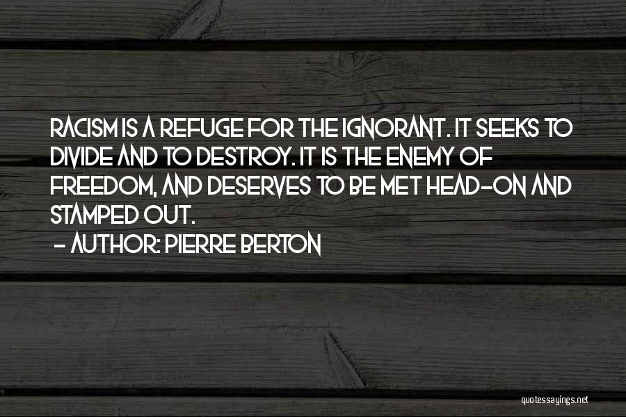 Pierre Berton Quotes: Racism Is A Refuge For The Ignorant. It Seeks To Divide And To Destroy. It Is The Enemy Of Freedom,