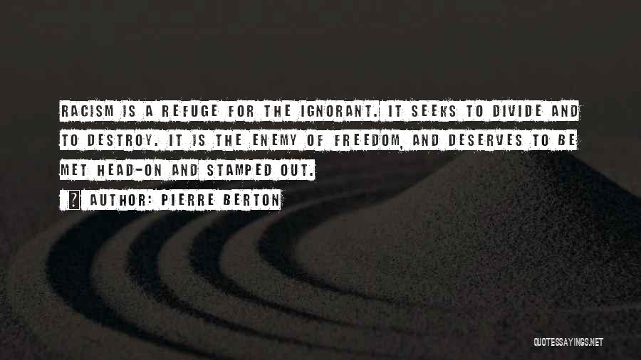 Pierre Berton Quotes: Racism Is A Refuge For The Ignorant. It Seeks To Divide And To Destroy. It Is The Enemy Of Freedom,