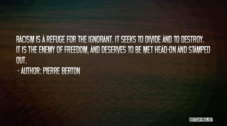 Pierre Berton Quotes: Racism Is A Refuge For The Ignorant. It Seeks To Divide And To Destroy. It Is The Enemy Of Freedom,