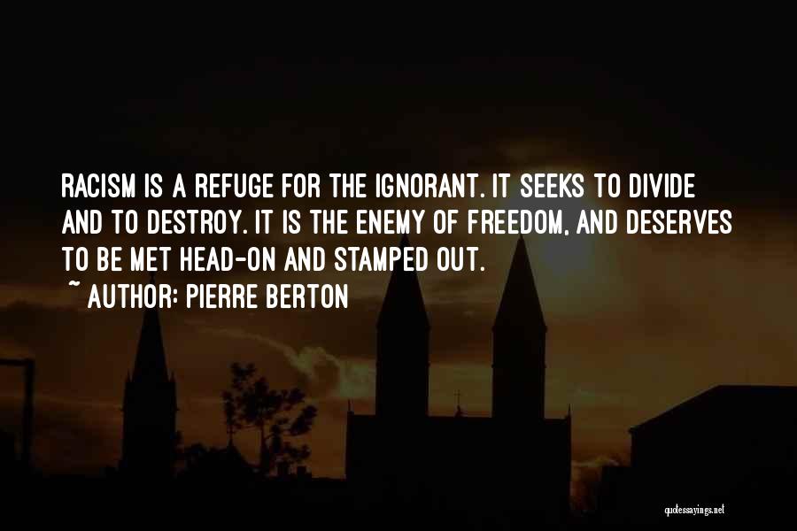 Pierre Berton Quotes: Racism Is A Refuge For The Ignorant. It Seeks To Divide And To Destroy. It Is The Enemy Of Freedom,