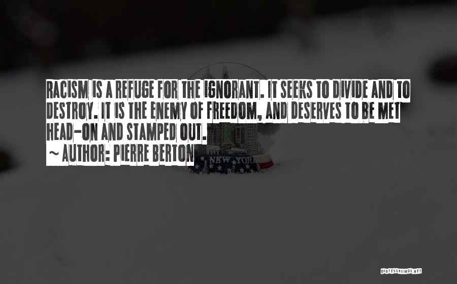 Pierre Berton Quotes: Racism Is A Refuge For The Ignorant. It Seeks To Divide And To Destroy. It Is The Enemy Of Freedom,