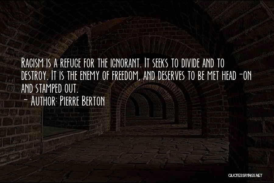 Pierre Berton Quotes: Racism Is A Refuge For The Ignorant. It Seeks To Divide And To Destroy. It Is The Enemy Of Freedom,