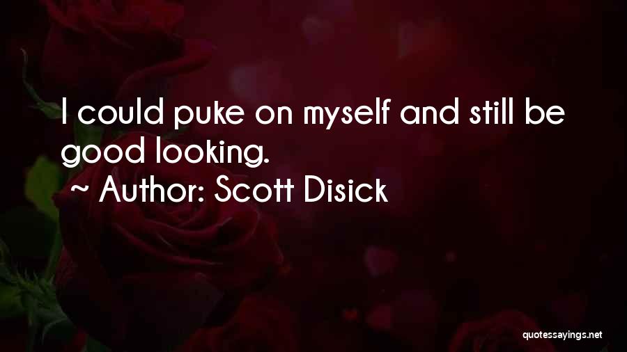 Scott Disick Quotes: I Could Puke On Myself And Still Be Good Looking.