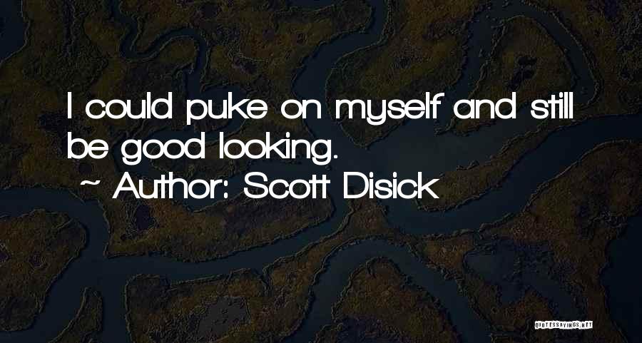 Scott Disick Quotes: I Could Puke On Myself And Still Be Good Looking.