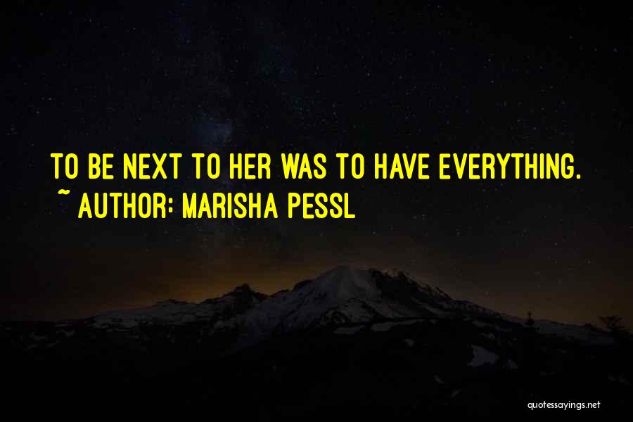 Marisha Pessl Quotes: To Be Next To Her Was To Have Everything.