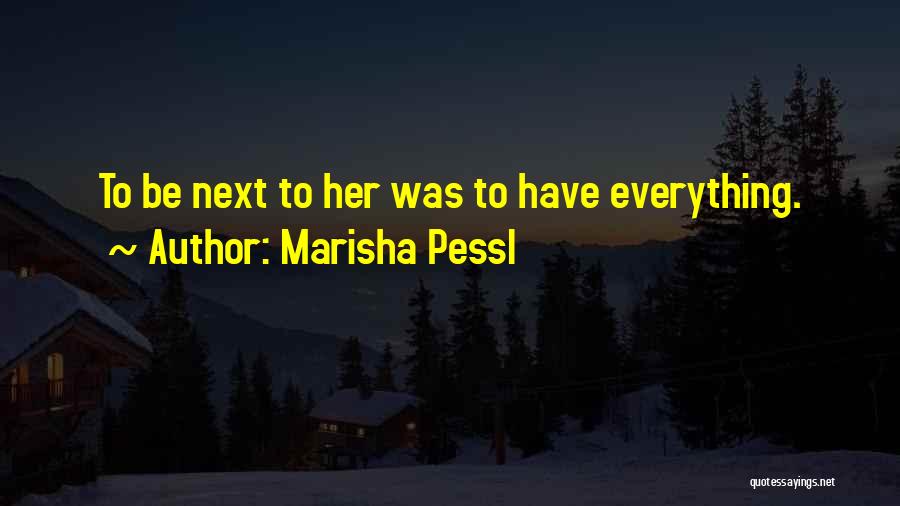 Marisha Pessl Quotes: To Be Next To Her Was To Have Everything.