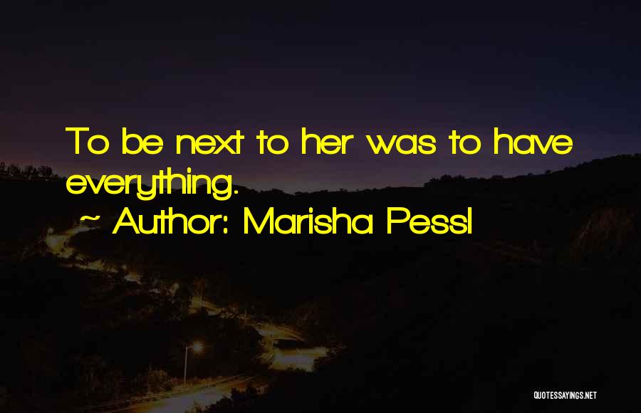 Marisha Pessl Quotes: To Be Next To Her Was To Have Everything.