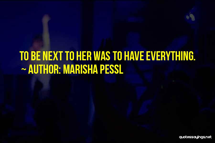 Marisha Pessl Quotes: To Be Next To Her Was To Have Everything.