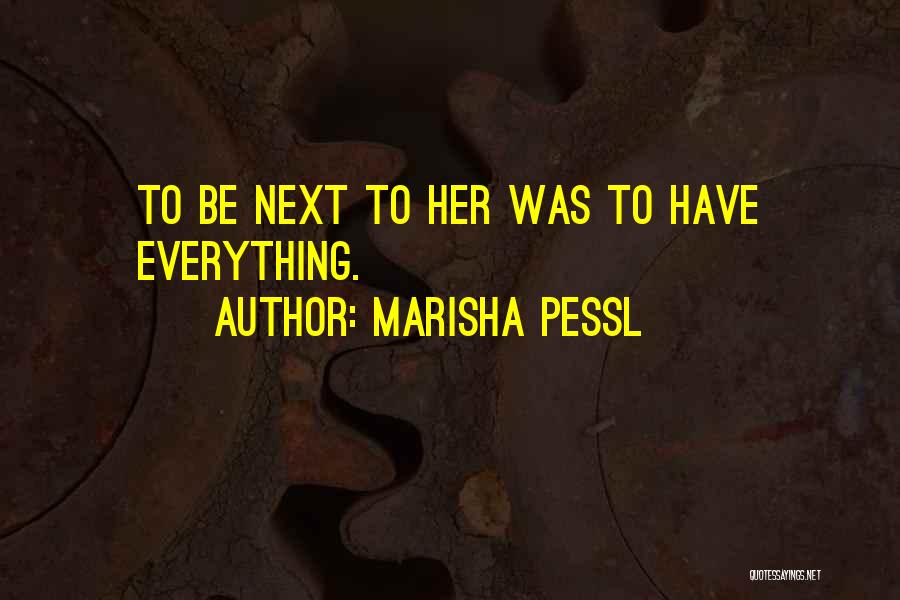 Marisha Pessl Quotes: To Be Next To Her Was To Have Everything.